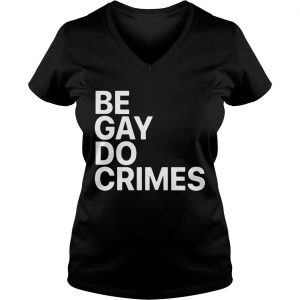 Ladies Vneck Be Gay Do Crimes shirt