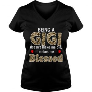 Ladies Vneck Being a Gigi doesnt makes me old it makes me blessed shirt