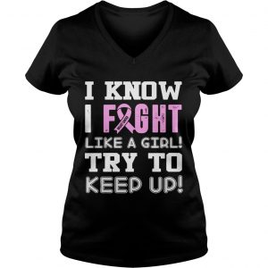 Ladies Vneck Breast Cancer I know I Fight like a girl try to keep up shirt