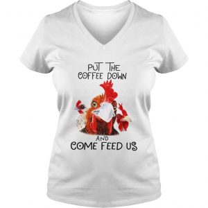 Ladies Vneck Chicken Put the coffee down chickens and come feed us shirt