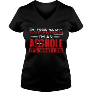 Ladies Vneck Deadpool Oh I pissed you off suck it up buttercup Im an asshole shirt