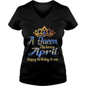 Ladies Vneck Diamond a queen was born in April happy birthday to me shirt