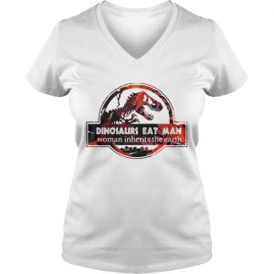 Ladies Vneck Dinosaurs eat man woman inherits the earth shirt