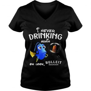 Ladies Vneck Disney Funny Dory Im Never Drinking Again For Bulleit Lover Shirt