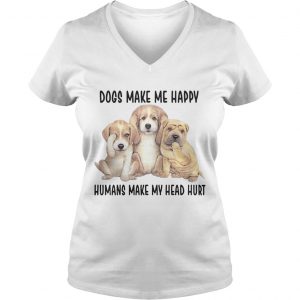 Ladies Vneck Dogs Make Me Happy Humans Make My Head Hurt Shirt