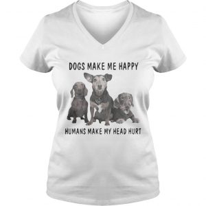 Ladies Vneck Dogs make me happy humans make my heart hurt shirt