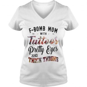 Ladies Vneck Fbomb mom with tattoos pretty eyes and thick thighs shirt