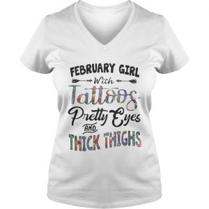 Ladies Vneck February girl with tattoos pretty eyes and thick thighs shirt