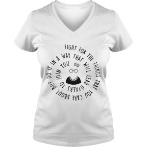 Ladies Vneck Fight for the things that you care about nut do it in a way that will lead others shirt