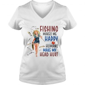 Ladies Vneck Fishing makes me happy humans make my head hurt shirt