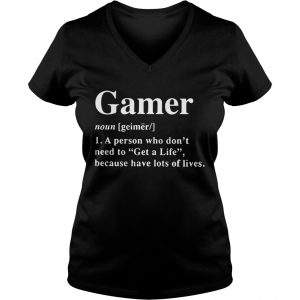 Ladies Vneck Gamer Definition Meaning A Person Who Dont Need To Get A Life Shirt