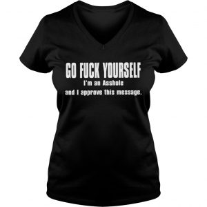 Ladies Vneck Go fuck yourself Im an asshole and I approve this message shirt