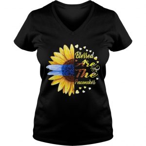 Ladies Vneck Half sunflower blessed are the peacemakers shirt