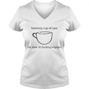 Ladies Vneck Heres My Cup Of Care Oh Look Its Fucking Empty Shirt