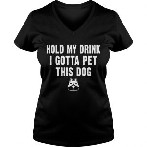 Ladies Vneck Hold My Drink I Gotta Pet This Dog Tshirt Funny Humor Gift Shirt