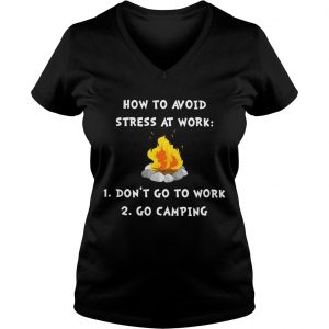 Ladies Vneck How to avoid stress at work dont go to work go camping shirt