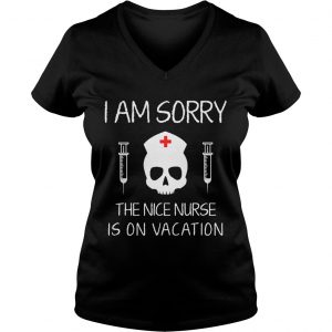 Ladies Vneck I Am Sorry The Nice Nurse Is On Vacation Shirt