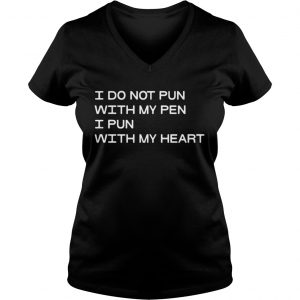Ladies Vneck I Do Not Pun With My Pen I Pun With My Heart Shirt