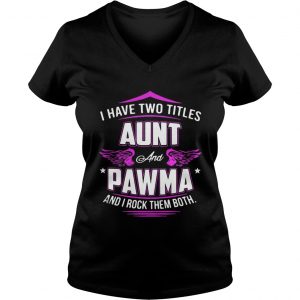 Ladies Vneck I Have Two Titles Aunt And Pawma And I Rock Them Both Shirt