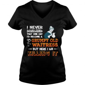 Ladies Vneck I Never Dreamed Become A Grumpy Old Waitress Shirt