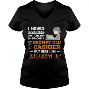 Ladies Vneck I Never Dreamed That One Day Id Become A Grumpy Old Cashier Shirt