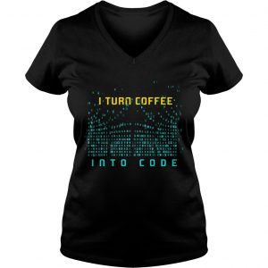 Ladies Vneck I Turn Coffee Into Code TShirt Programming Computers Geek Gift TShirt