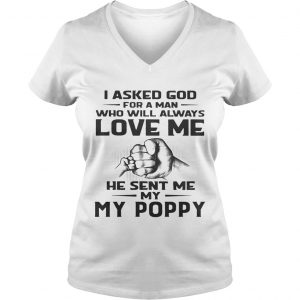 Ladies Vneck I asked God for a man who will always love me he sent me my Poppy shirt