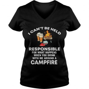 Ladies Vneck I cant be held responsible for what happen when you drink campfire shirt