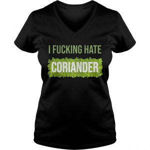 Ladies Vneck I fucking hate coriander shirt
