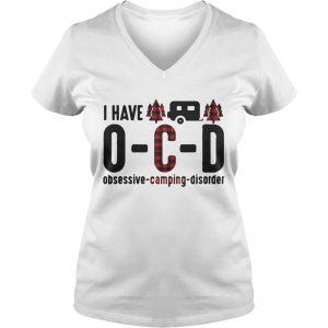 Ladies Vneck I have OCD obsessive camping disorder shirt