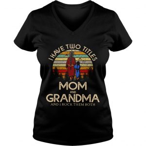 Ladies Vneck I have two titles mom and Grandma and I rock them both vintage shirt