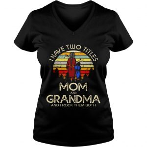 Ladies Vneck I have two titles mom and grandma I rock them both vintage sunset shirt