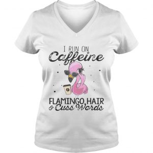 Ladies Vneck I run on Caffeine Flamingo hair and cuss words shirt