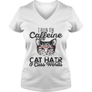 Ladies Vneck I run on caffeine cat hair and cuss words shirt