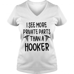 Ladies Vneck I see more private parts than a hooker shirt