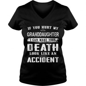 Ladies Vneck If you hurt my granddaughter I can make your death look like an accident shirt
