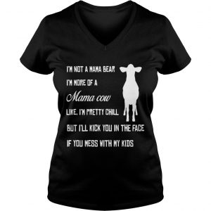 Ladies Vneck Im not a mama bear Im more a mama cow like Im pretty chill but Ill kick you in the face shirt