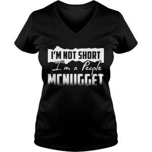 Ladies Vneck Im not short Im a people MCNUGGET shirt