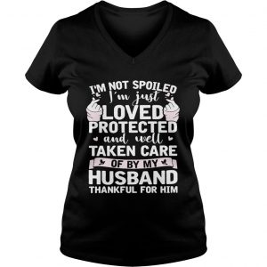 Ladies Vneck Im not spoiled Im just loved protected and well taken care of by my husband shirt