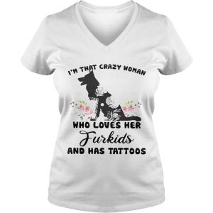 Ladies Vneck Im that crazy woman who loves her Furkids dog and has tattoos shirt