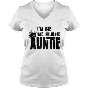 Ladies Vneck Im the bad influence auntie shirt