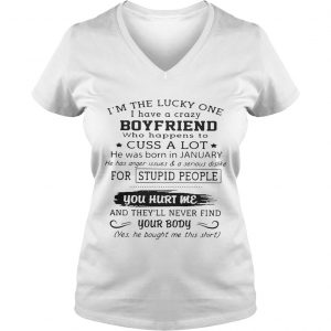 Ladies Vneck Im the lucky one I have a crazy boyfriend who happens to cuss a lot shirt