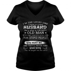 Ladies Vneck Im the lucky one I have a crazy husband hes also a grumpy old man shirt