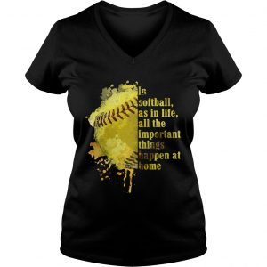 Ladies Vneck In softball as in life all the important things happen at home shirt
