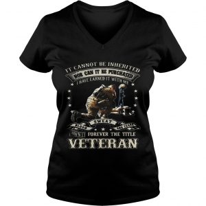 Ladies Vneck It cannot be inherited nor can it be purchased I have earned it shirt
