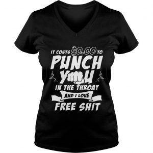 Ladies Vneck It costs 000 to punch you in the throat and I love free shit
