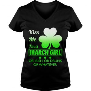 Ladies Vneck Kiss me Im a March girl or Irish or drunk or whatever t shirt