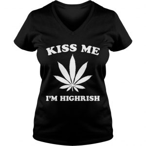 Ladies Vneck Kiss me Im highrish shirt