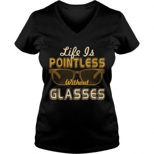 Ladies Vneck Life Is Pointless Without Glasses TShirt