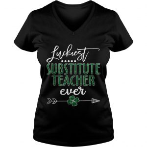 Ladies Vneck Luckiest Substitute Teacher ever Irish shirt